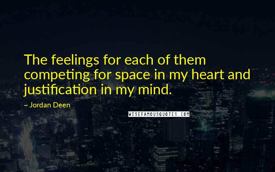 Jordan Deen Quotes: The feelings for each of them competing for space in my heart and justification in my mind.