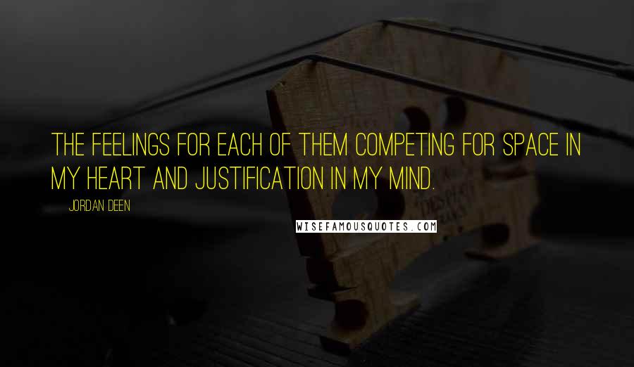 Jordan Deen Quotes: The feelings for each of them competing for space in my heart and justification in my mind.