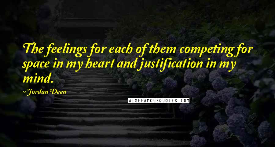 Jordan Deen Quotes: The feelings for each of them competing for space in my heart and justification in my mind.