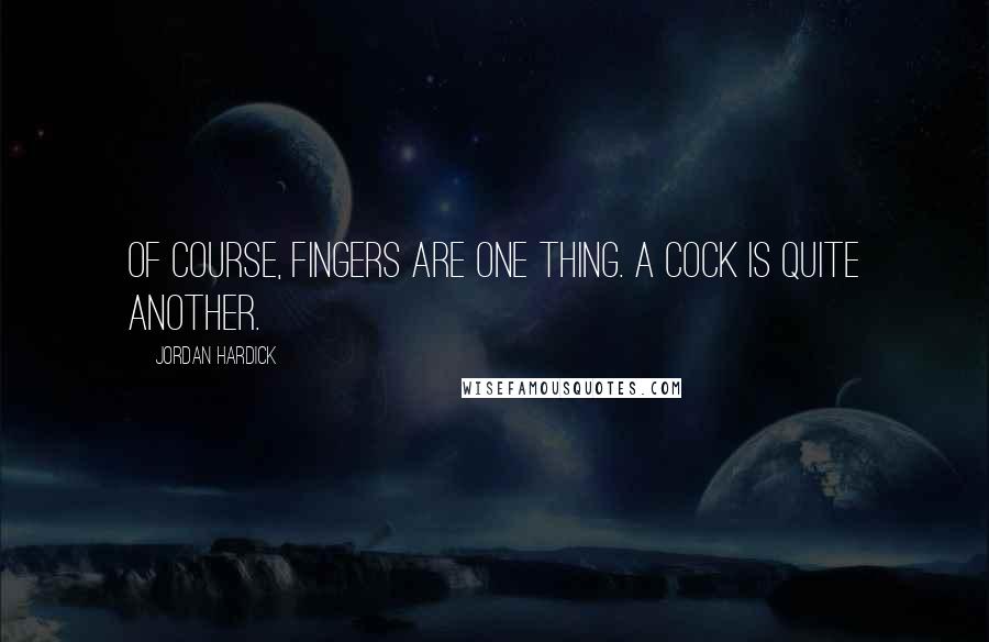 Jordan Hardick Quotes: Of course, fingers are one thing. A cock is quite another.