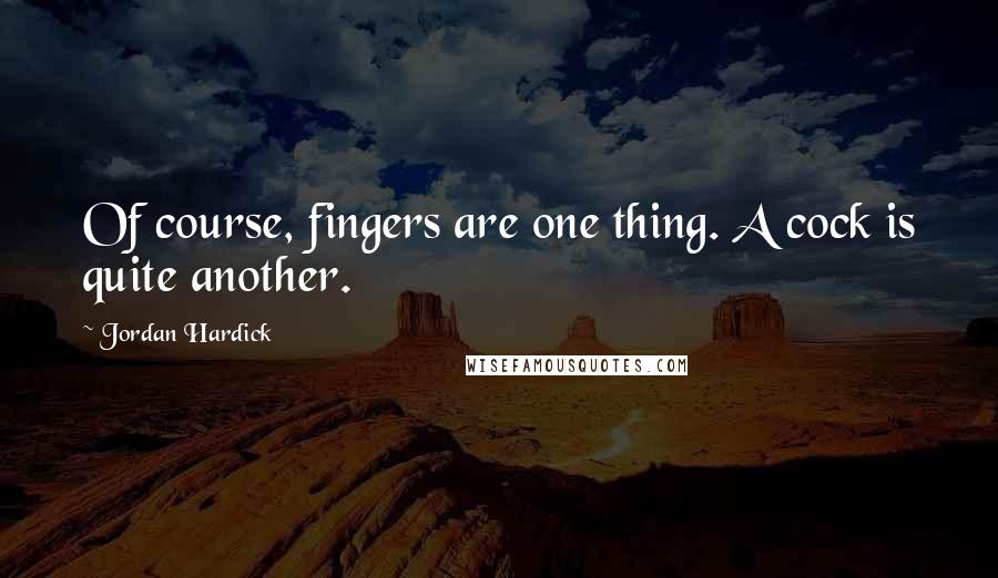 Jordan Hardick Quotes: Of course, fingers are one thing. A cock is quite another.