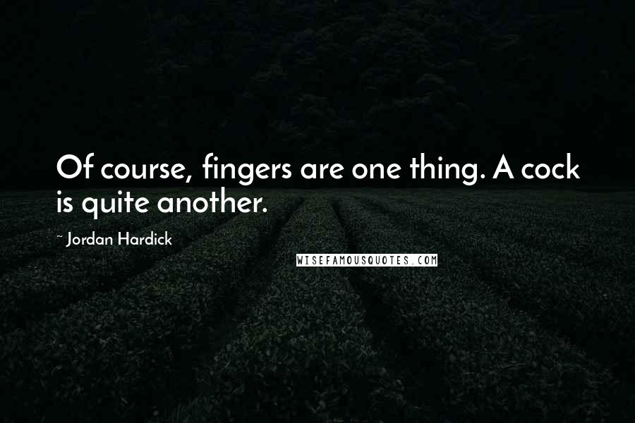 Jordan Hardick Quotes: Of course, fingers are one thing. A cock is quite another.