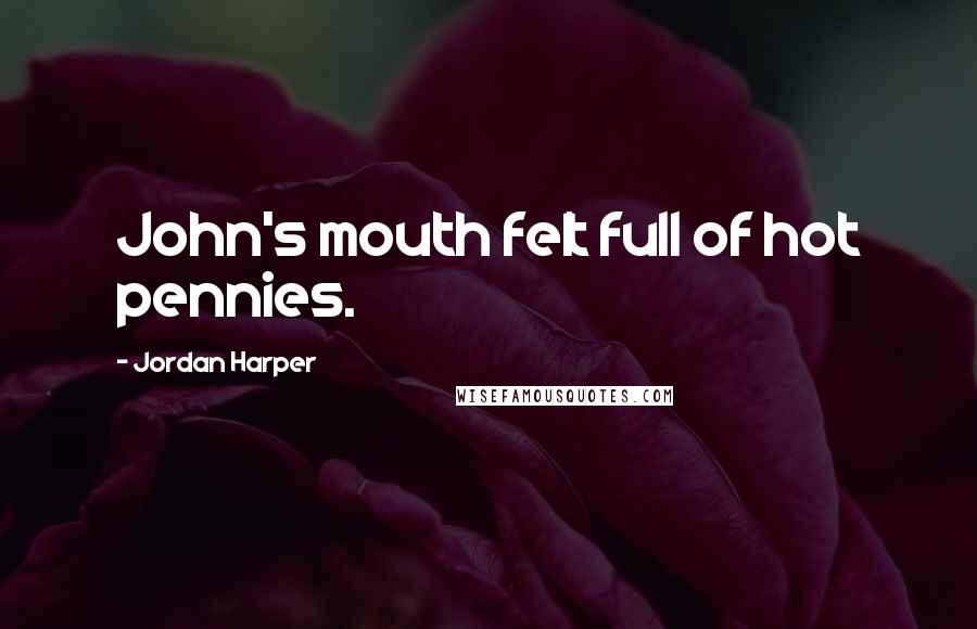 Jordan Harper Quotes: John's mouth felt full of hot pennies.