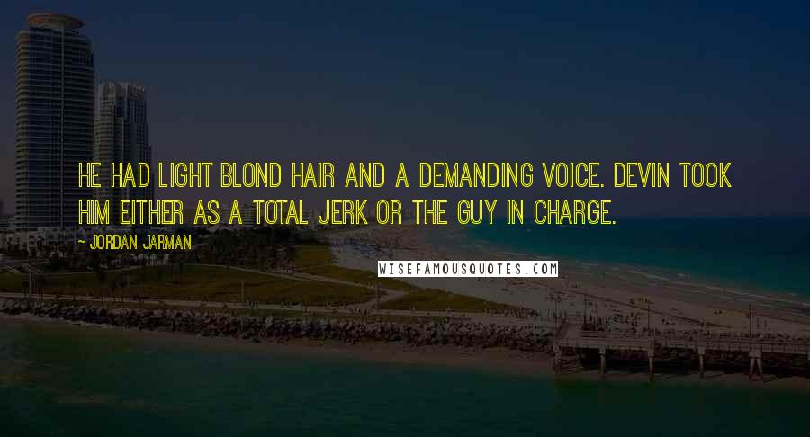 Jordan Jarman Quotes: He had light blond hair and a demanding voice. Devin took him either as a total jerk or the guy in charge.