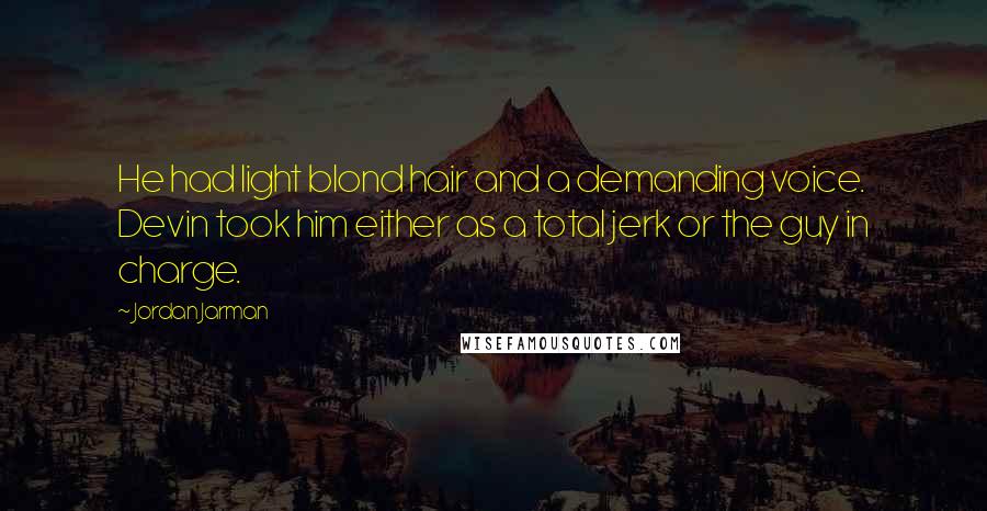 Jordan Jarman Quotes: He had light blond hair and a demanding voice. Devin took him either as a total jerk or the guy in charge.