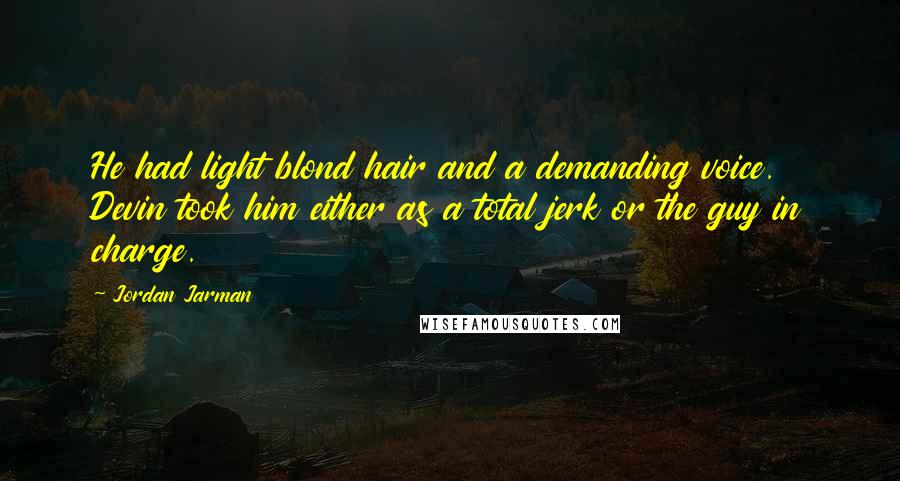 Jordan Jarman Quotes: He had light blond hair and a demanding voice. Devin took him either as a total jerk or the guy in charge.