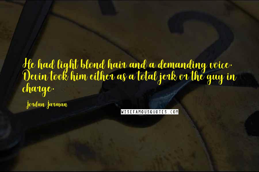 Jordan Jarman Quotes: He had light blond hair and a demanding voice. Devin took him either as a total jerk or the guy in charge.