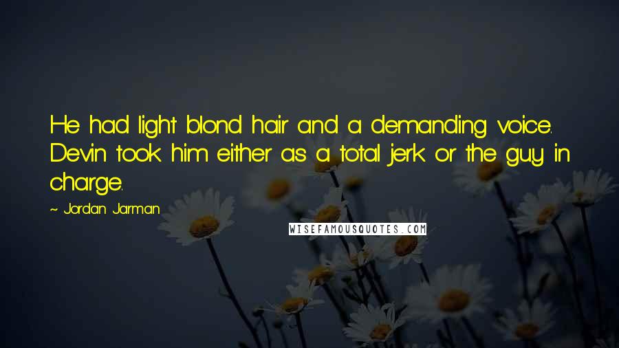 Jordan Jarman Quotes: He had light blond hair and a demanding voice. Devin took him either as a total jerk or the guy in charge.