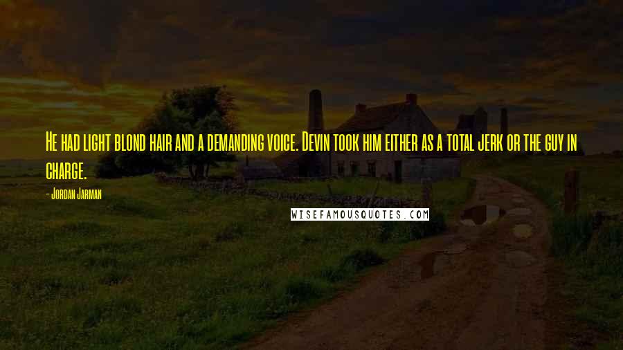 Jordan Jarman Quotes: He had light blond hair and a demanding voice. Devin took him either as a total jerk or the guy in charge.