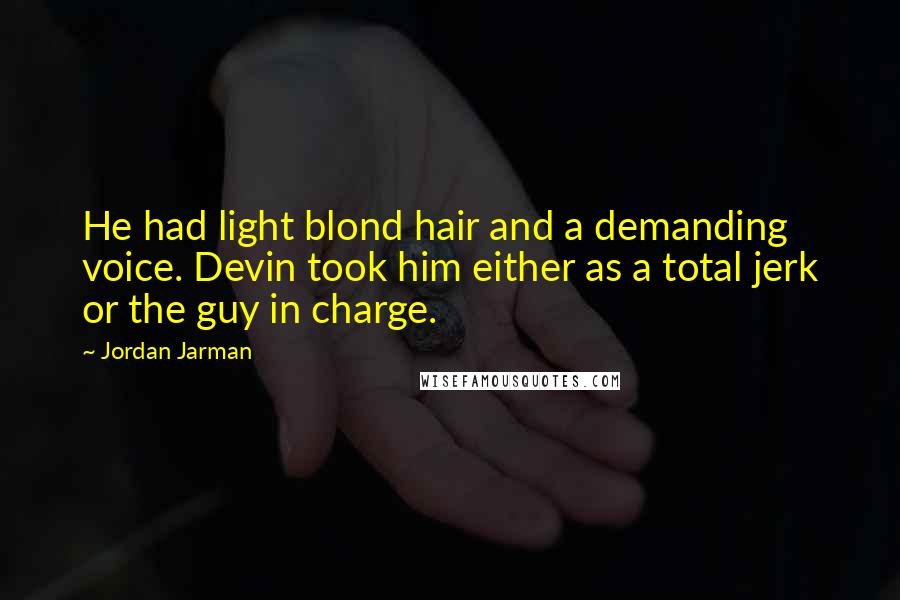 Jordan Jarman Quotes: He had light blond hair and a demanding voice. Devin took him either as a total jerk or the guy in charge.