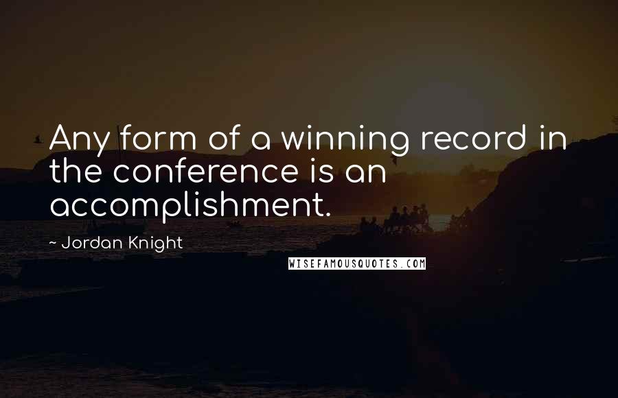 Jordan Knight Quotes: Any form of a winning record in the conference is an accomplishment.