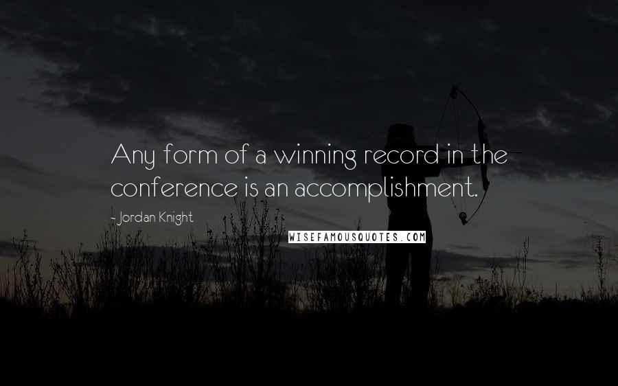 Jordan Knight Quotes: Any form of a winning record in the conference is an accomplishment.