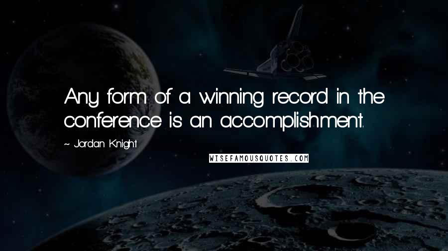 Jordan Knight Quotes: Any form of a winning record in the conference is an accomplishment.