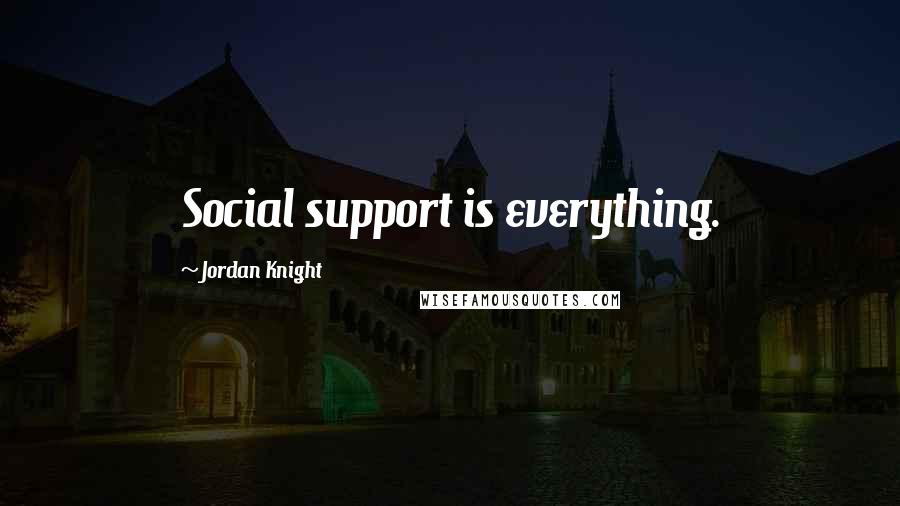Jordan Knight Quotes: Social support is everything.