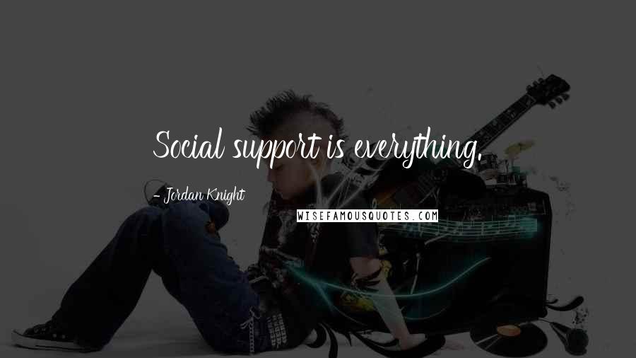 Jordan Knight Quotes: Social support is everything.
