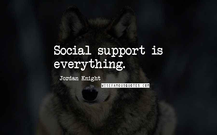 Jordan Knight Quotes: Social support is everything.