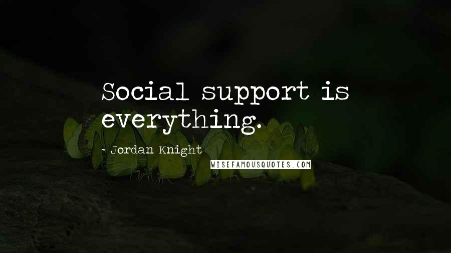 Jordan Knight Quotes: Social support is everything.