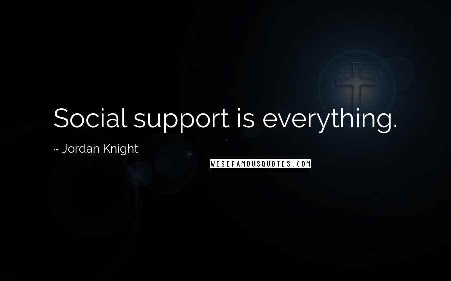 Jordan Knight Quotes: Social support is everything.
