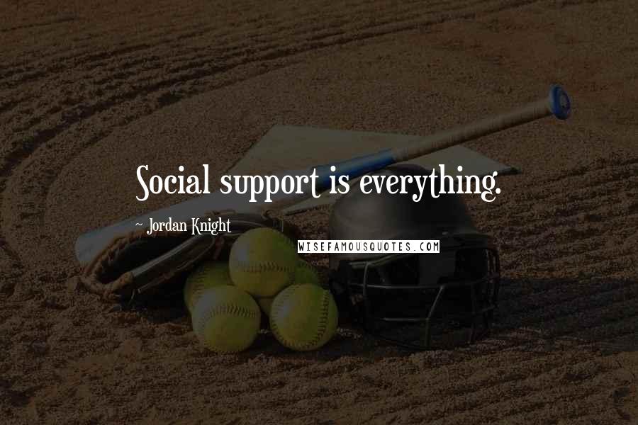 Jordan Knight Quotes: Social support is everything.