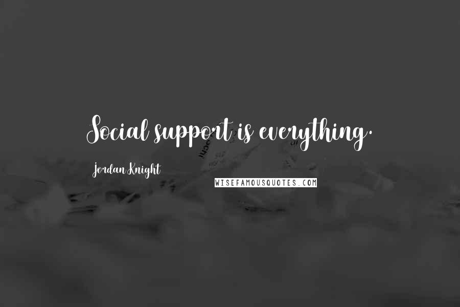 Jordan Knight Quotes: Social support is everything.