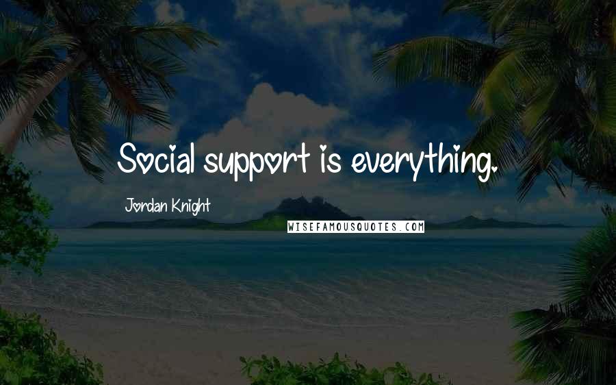 Jordan Knight Quotes: Social support is everything.