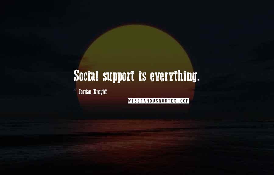 Jordan Knight Quotes: Social support is everything.