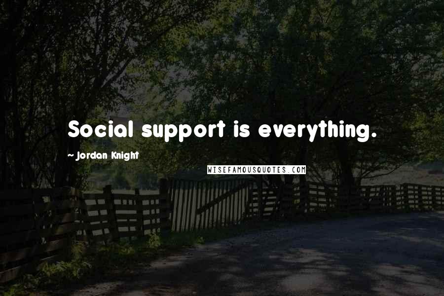Jordan Knight Quotes: Social support is everything.
