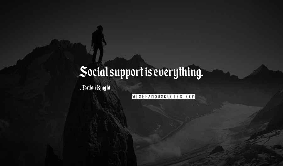 Jordan Knight Quotes: Social support is everything.