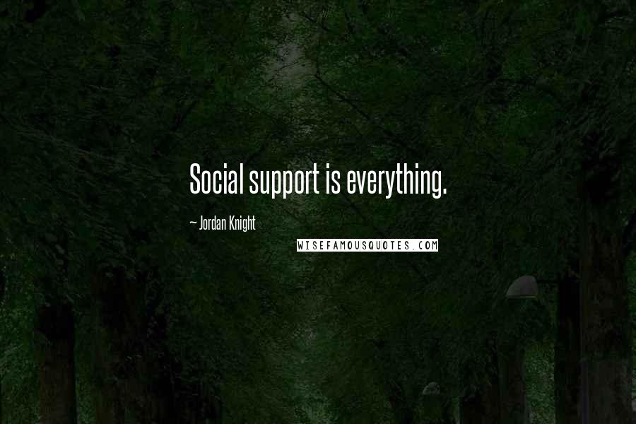 Jordan Knight Quotes: Social support is everything.