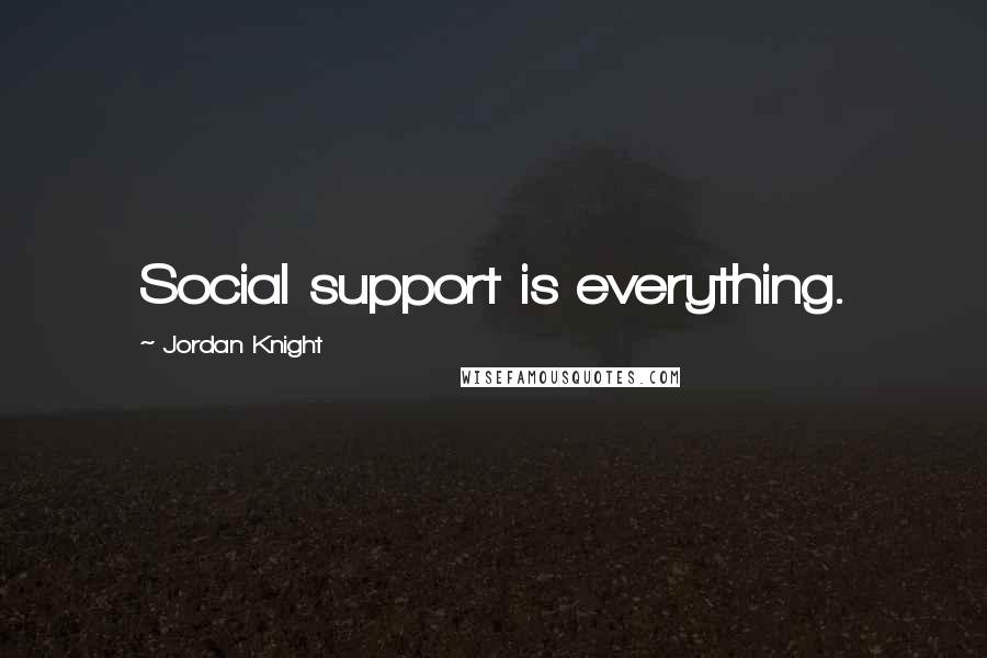 Jordan Knight Quotes: Social support is everything.