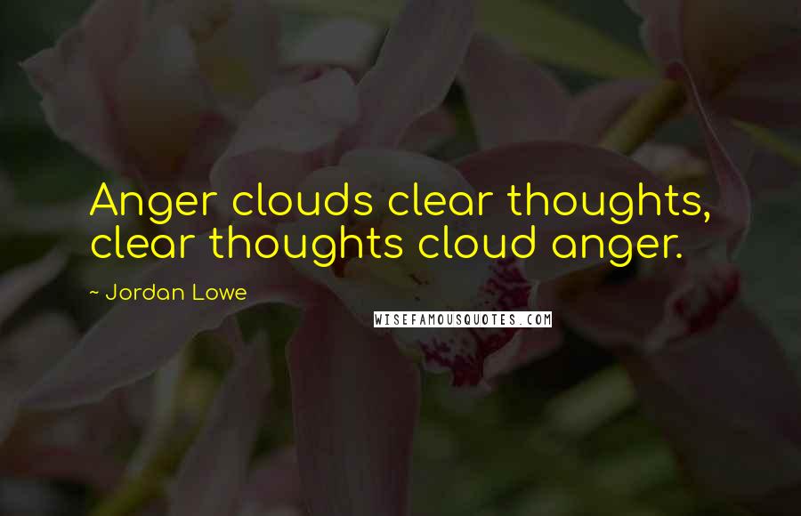 Jordan Lowe Quotes: Anger clouds clear thoughts, clear thoughts cloud anger.