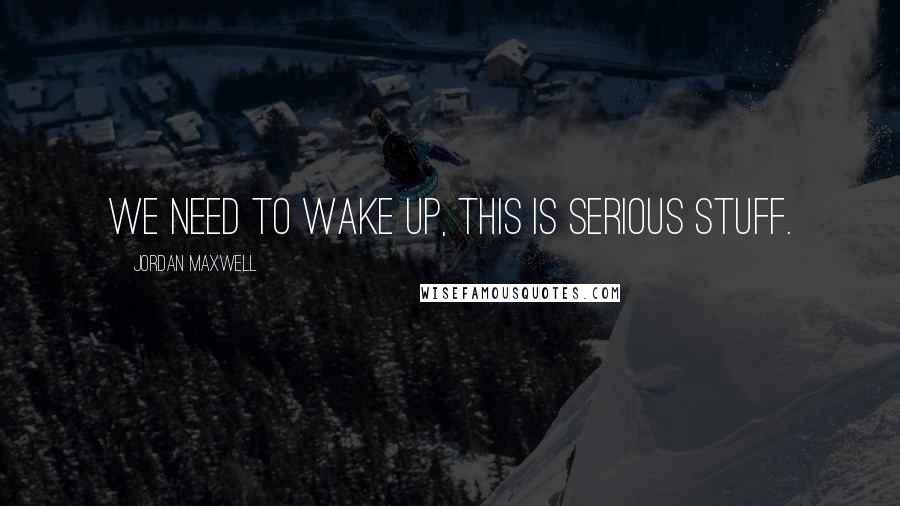 Jordan Maxwell Quotes: We need to wake up, this is serious stuff.