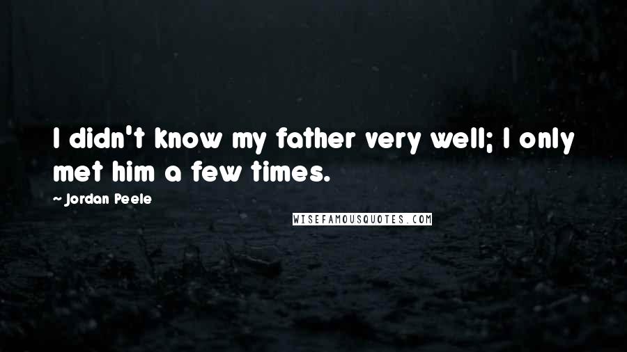 Jordan Peele Quotes: I didn't know my father very well; I only met him a few times.