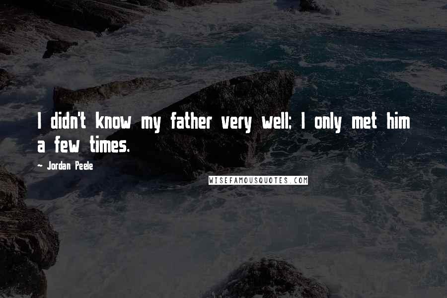 Jordan Peele Quotes: I didn't know my father very well; I only met him a few times.