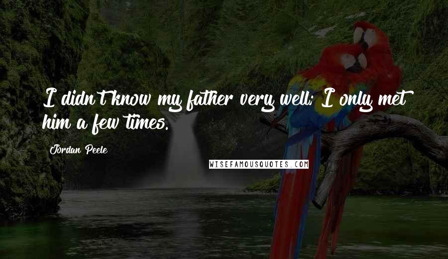 Jordan Peele Quotes: I didn't know my father very well; I only met him a few times.
