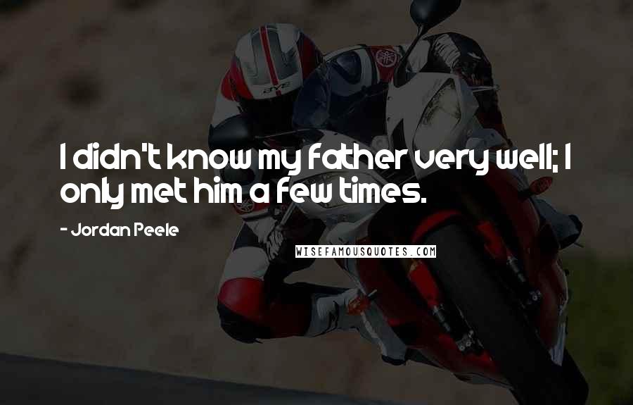 Jordan Peele Quotes: I didn't know my father very well; I only met him a few times.
