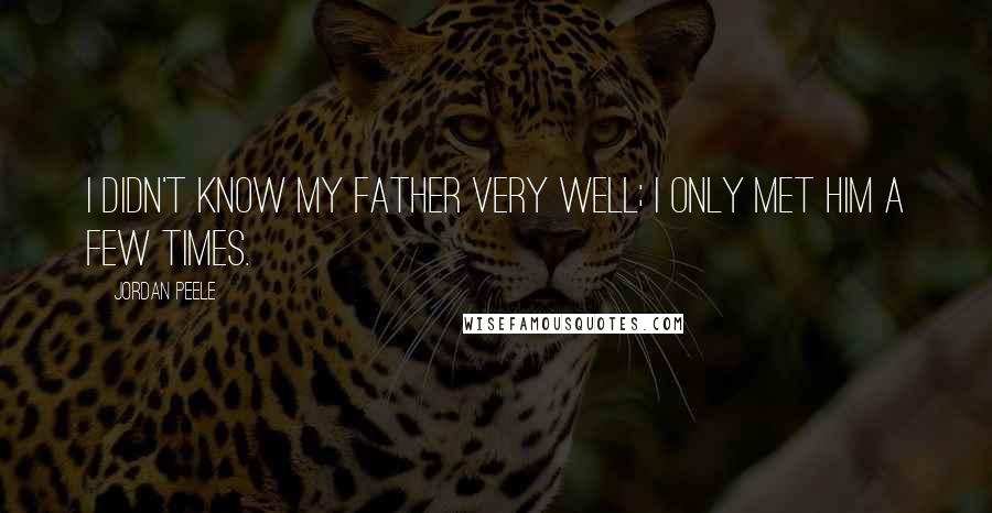 Jordan Peele Quotes: I didn't know my father very well; I only met him a few times.