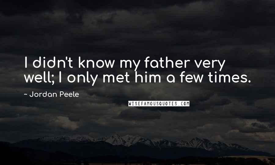 Jordan Peele Quotes: I didn't know my father very well; I only met him a few times.