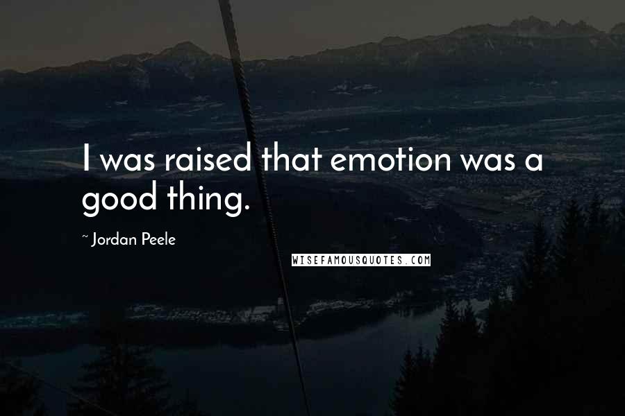 Jordan Peele Quotes: I was raised that emotion was a good thing.