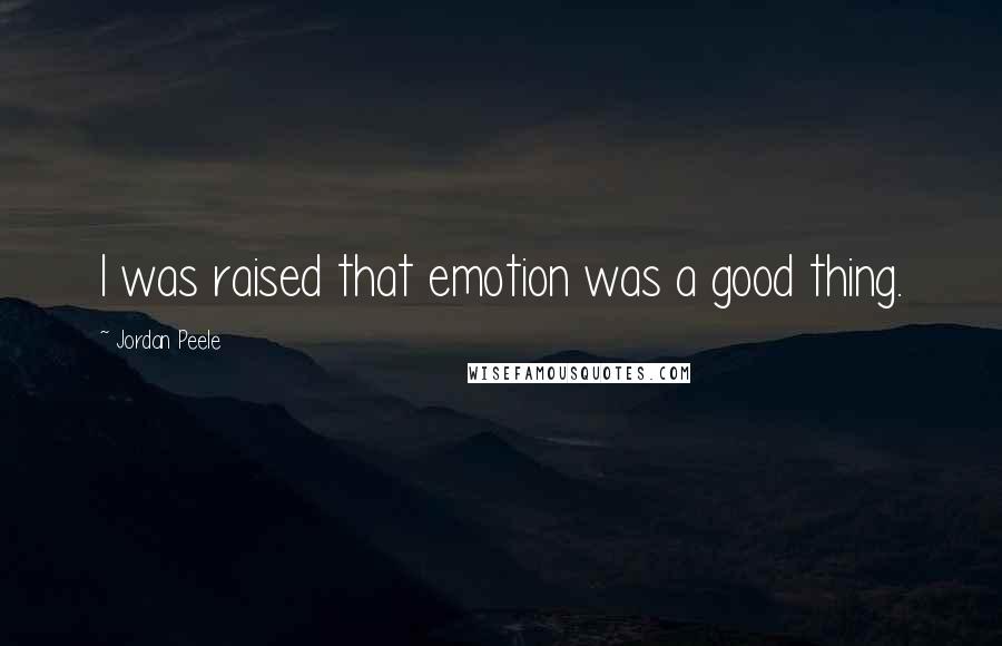 Jordan Peele Quotes: I was raised that emotion was a good thing.