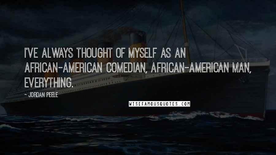 Jordan Peele Quotes: I've always thought of myself as an African-American comedian, African-American man, everything.
