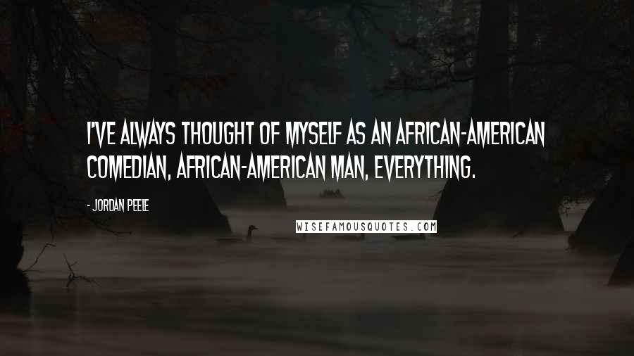 Jordan Peele Quotes: I've always thought of myself as an African-American comedian, African-American man, everything.