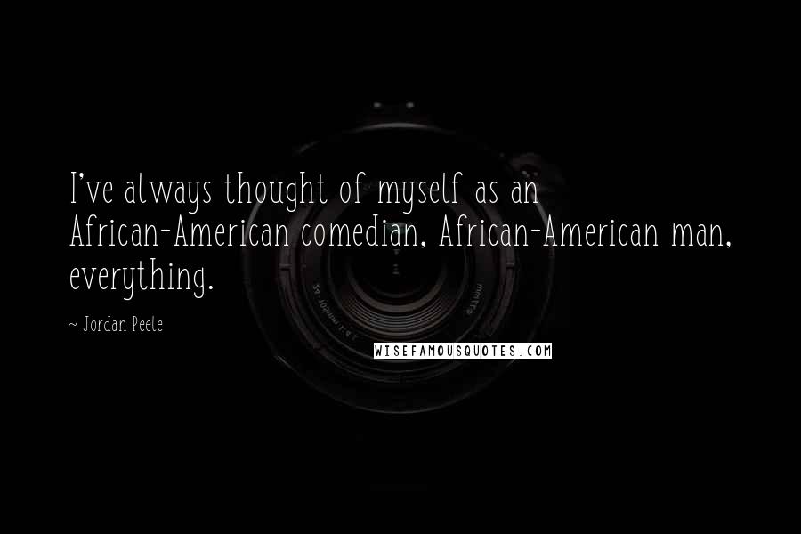 Jordan Peele Quotes: I've always thought of myself as an African-American comedian, African-American man, everything.