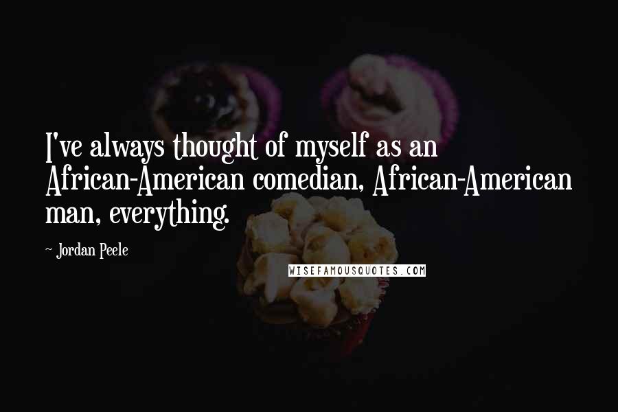 Jordan Peele Quotes: I've always thought of myself as an African-American comedian, African-American man, everything.