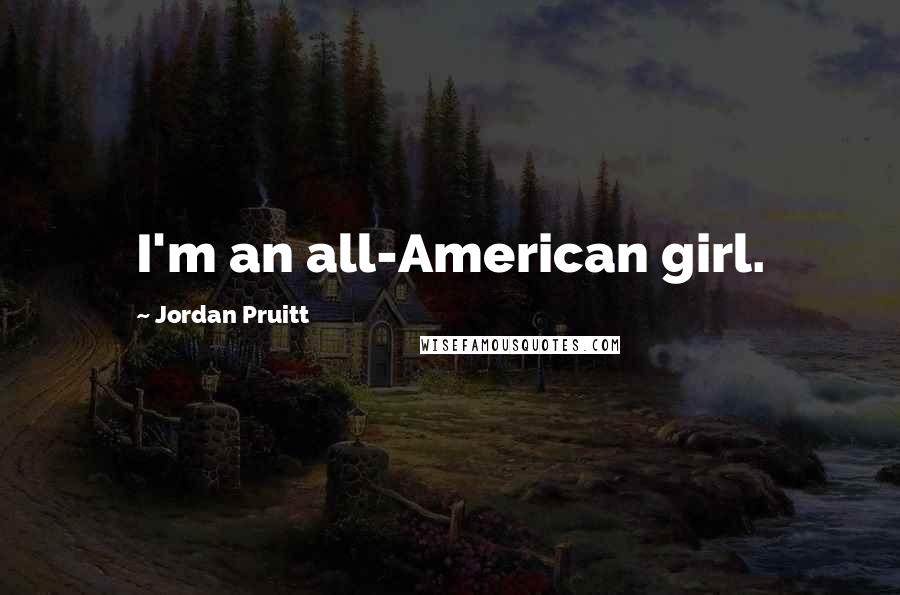 Jordan Pruitt Quotes: I'm an all-American girl.