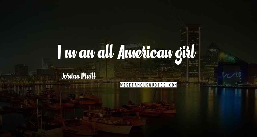 Jordan Pruitt Quotes: I'm an all-American girl.