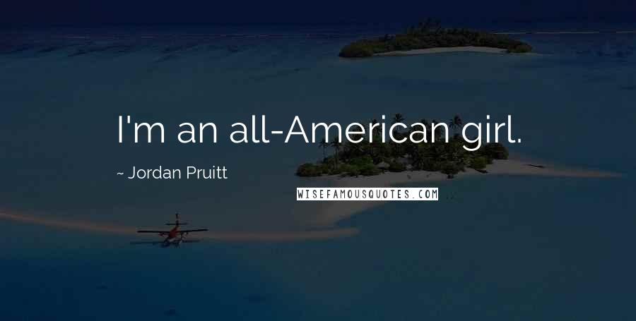 Jordan Pruitt Quotes: I'm an all-American girl.