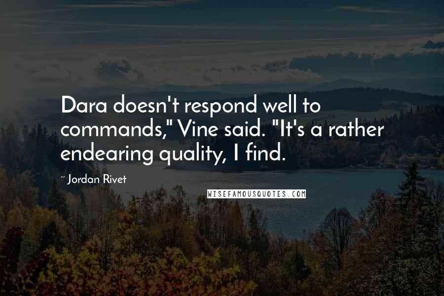 Jordan Rivet Quotes: Dara doesn't respond well to commands," Vine said. "It's a rather endearing quality, I find.