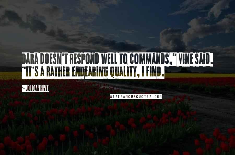 Jordan Rivet Quotes: Dara doesn't respond well to commands," Vine said. "It's a rather endearing quality, I find.