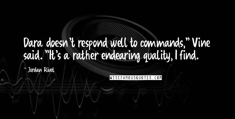 Jordan Rivet Quotes: Dara doesn't respond well to commands," Vine said. "It's a rather endearing quality, I find.